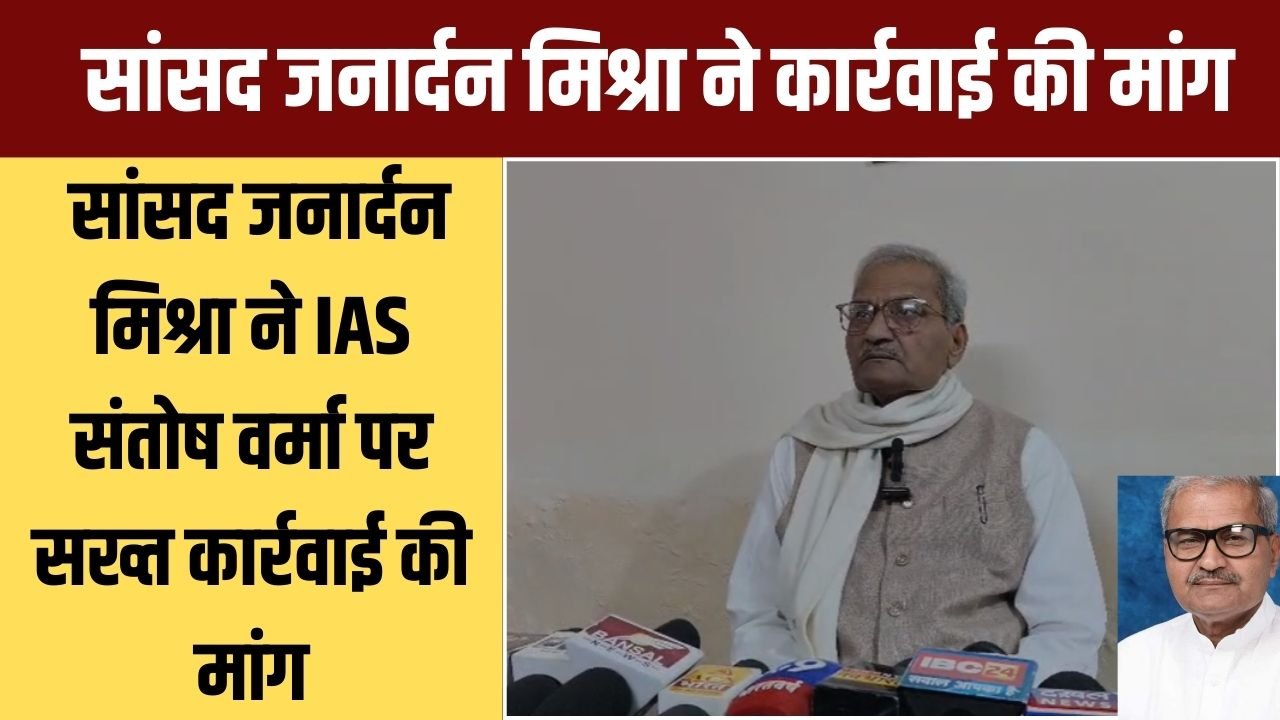 सांसद जनार्दन मिश्रा ने IAS संतोष वर्मा पर सख्त कार्रवाई की मांग