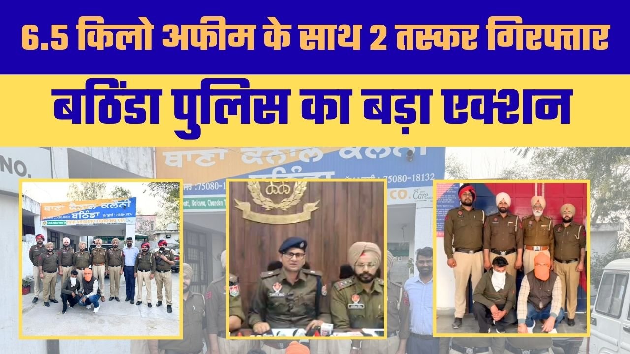 नशे के खिलाफ बठिंडा पुलिस की बड़ी कार्रवाई: 6.5 किलो अफीम जब्त, दो तस्कर गिरफ्तार
